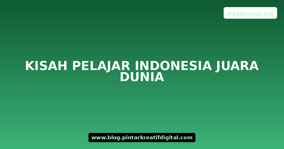 Kisah Pelajar Indonesia Juara Dunia