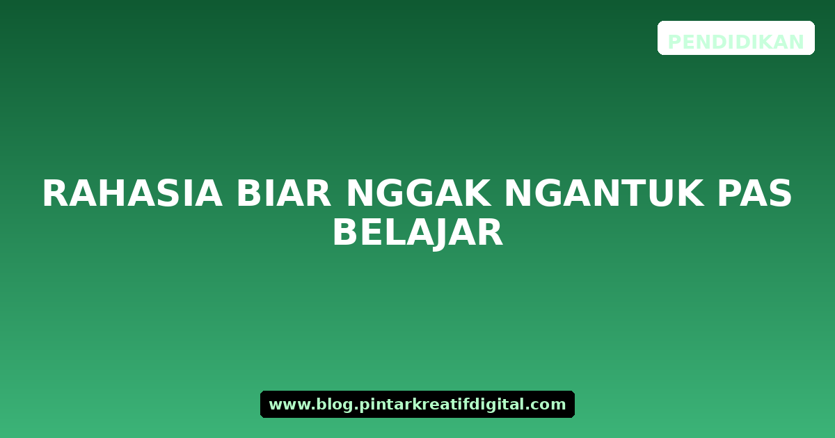 Rahasia Biar Nggak Ngantuk Pas Belajar