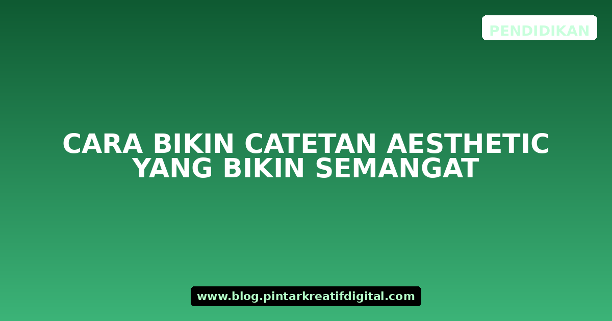 Cara Bikin Catetan Aesthetic yang Bikin Semangat