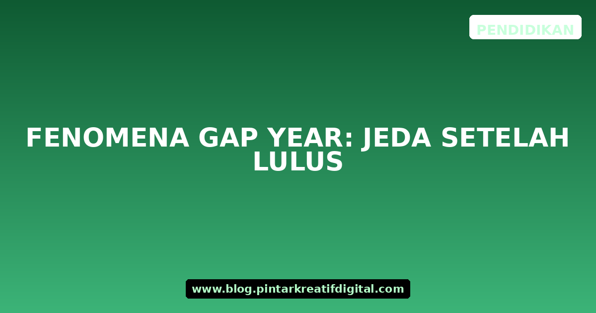 Fenomena Gap Year: Jeda Setelah Lulus