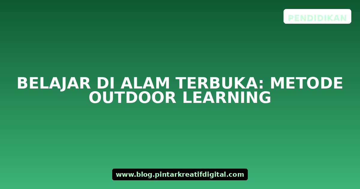 Belajar di Alam Terbuka: Metode Outdoor Learning