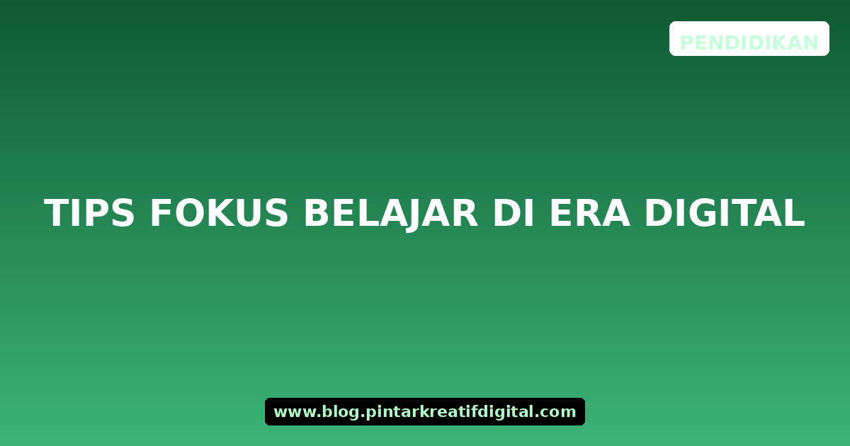 Tips Fokus Belajar di Era Digital