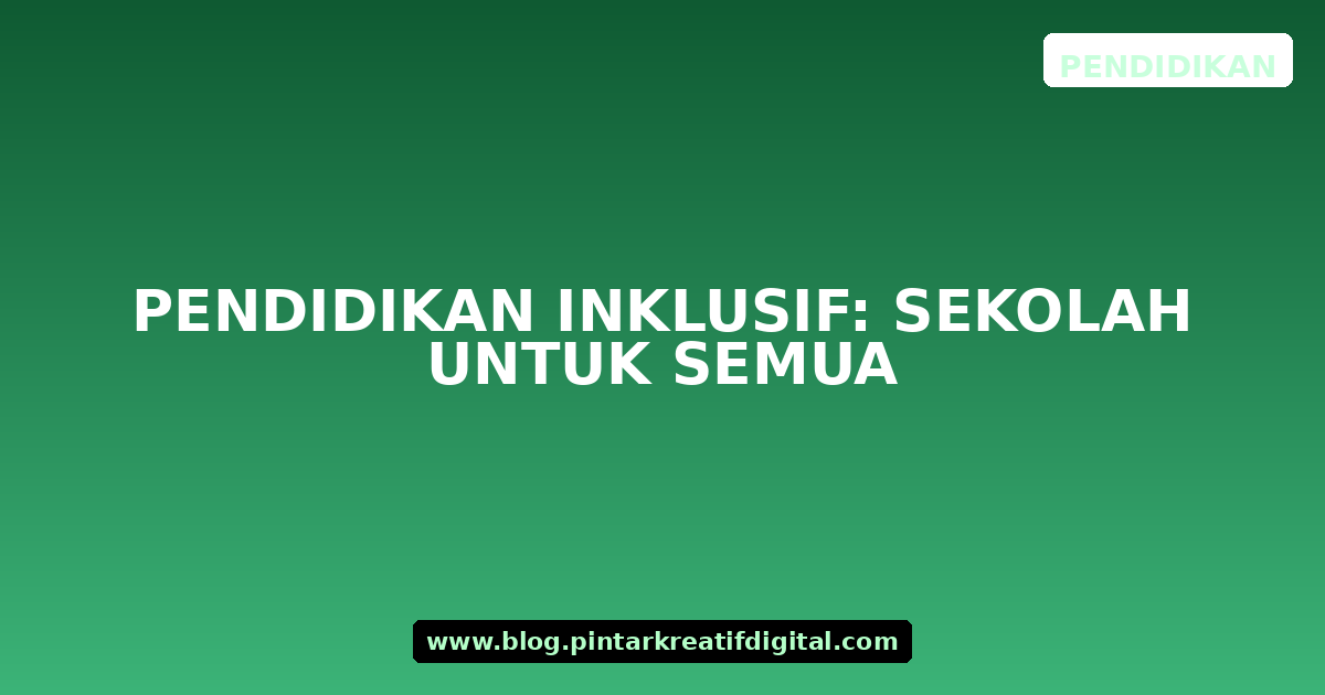 Pendidikan Inklusif: Sekolah untuk Semua