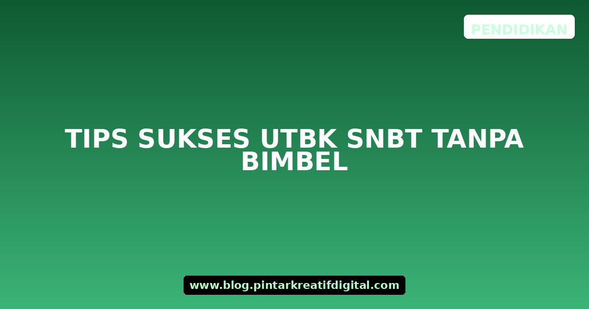 Tips Sukses UTBK SNBT Tanpa Bimbel