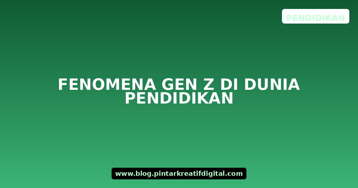 Fenomena Gen Z di Dunia Pendidikan