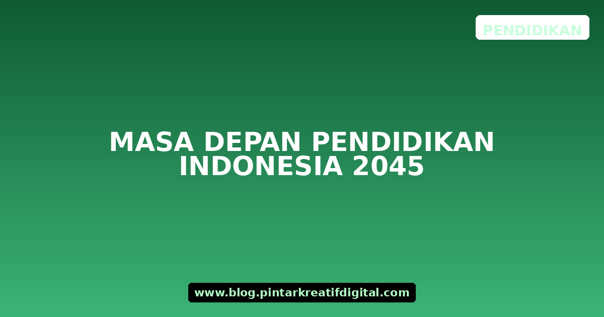 Masa Depan Pendidikan Indonesia 2045