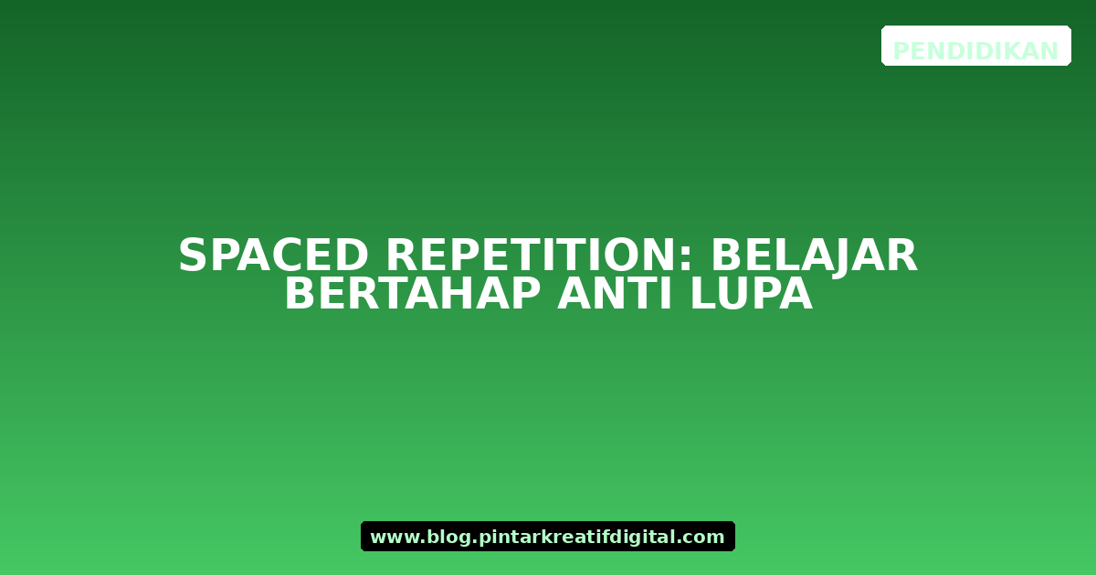 Spaced Repetition: Belajar Bertahap Anti Lupa