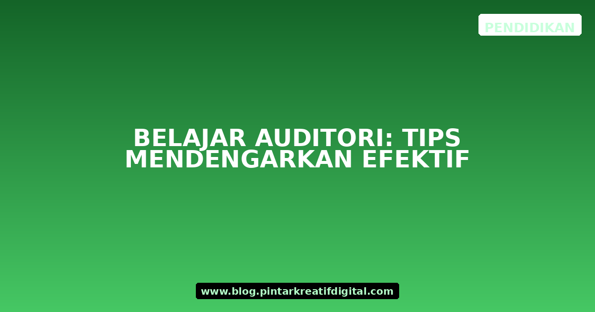 Belajar Auditori: Tips Mendengarkan Efektif