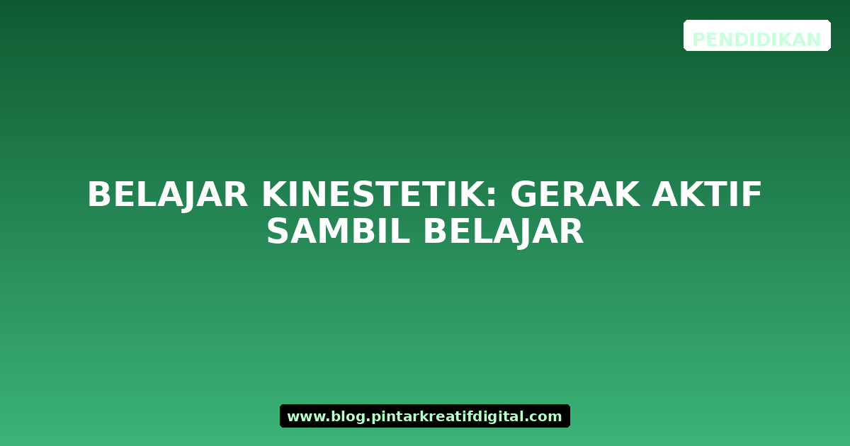 Belajar Kinestetik: Gerak Aktif Sambil Belajar