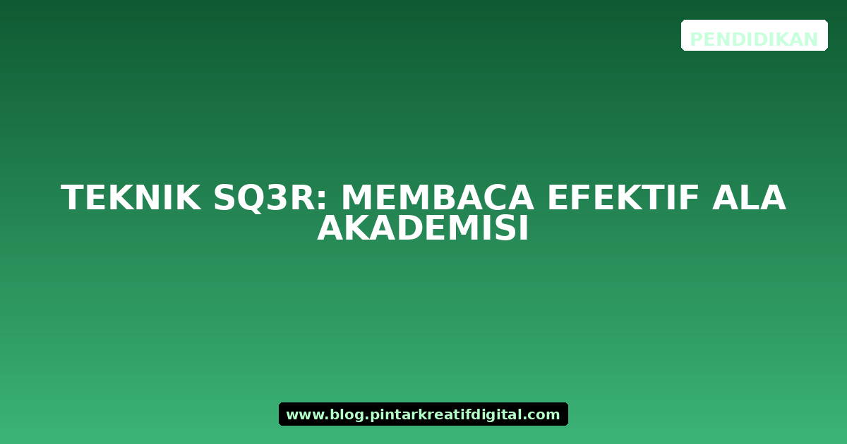 Teknik SQ3R: Membaca Efektif ala Akademisi