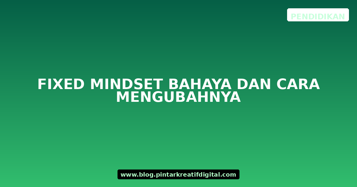 Fixed Mindset Bahaya dan Cara Mengubahnya