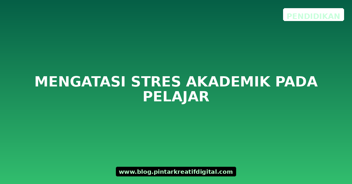 Mengatasi Stres Akademik pada Pelajar