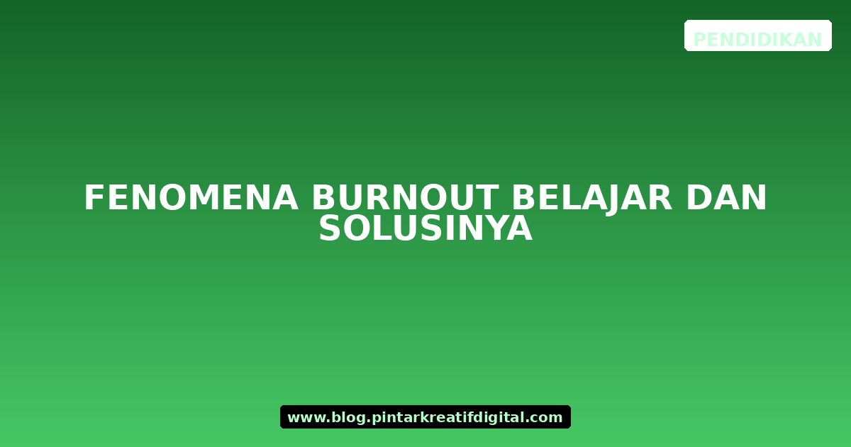 Fenomena Burnout Belajar dan Solusinya