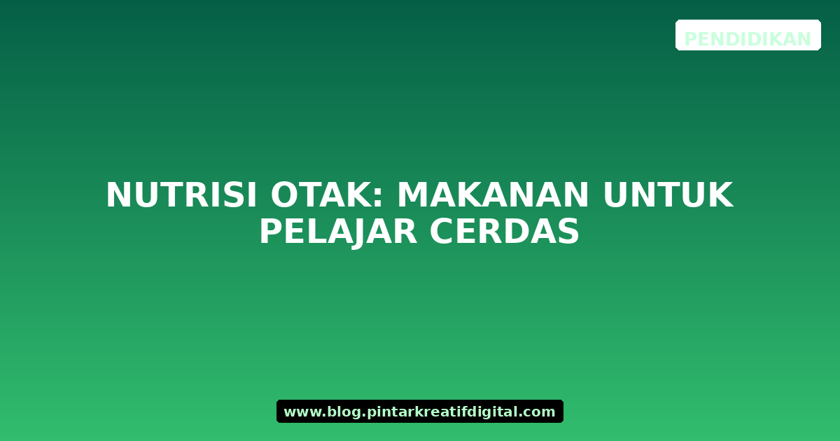 Nutrisi Otak: Makanan untuk Pelajar Cerdas