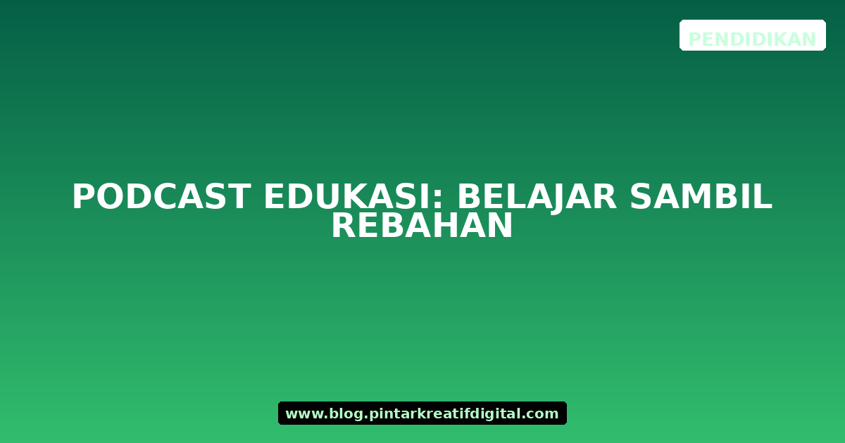 Podcast Edukasi: Belajar Sambil Rebahan
