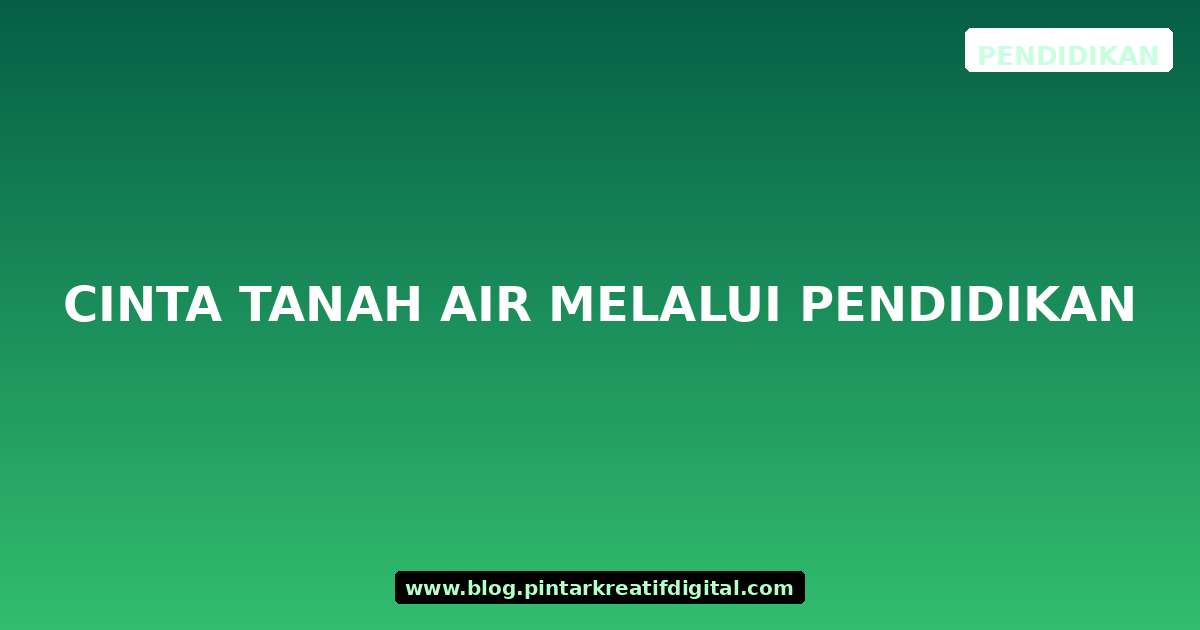 Cinta Tanah Air melalui Pendidikan