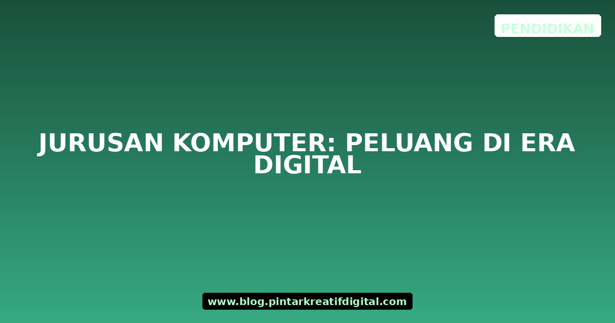Jurusan Komputer: Peluang di Era Digital