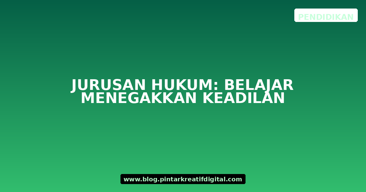Jurusan Hukum: Belajar Menegakkan Keadilan