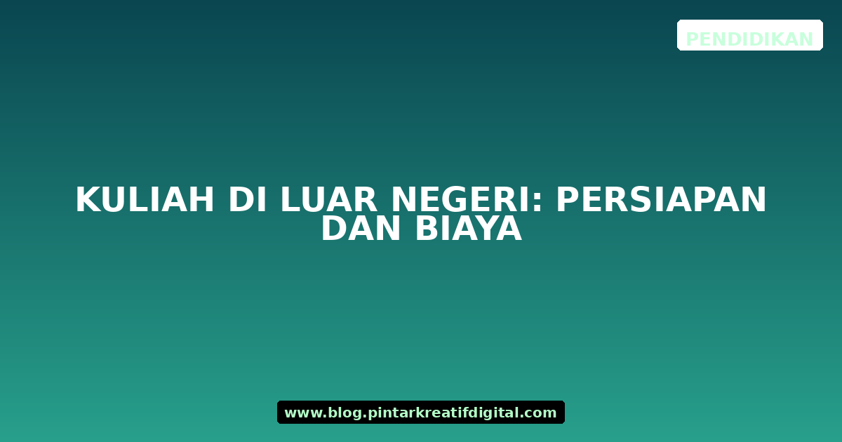 Kuliah di Luar Negeri: Persiapan dan Biaya