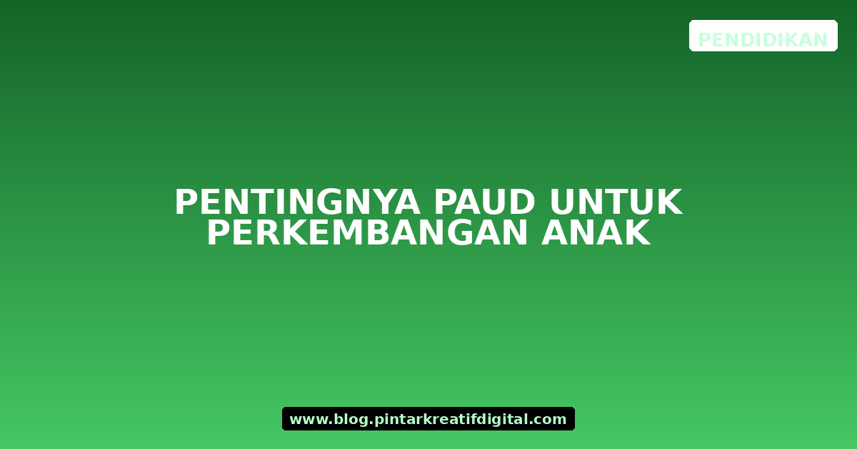 Pentingnya PAUD untuk Perkembangan Anak