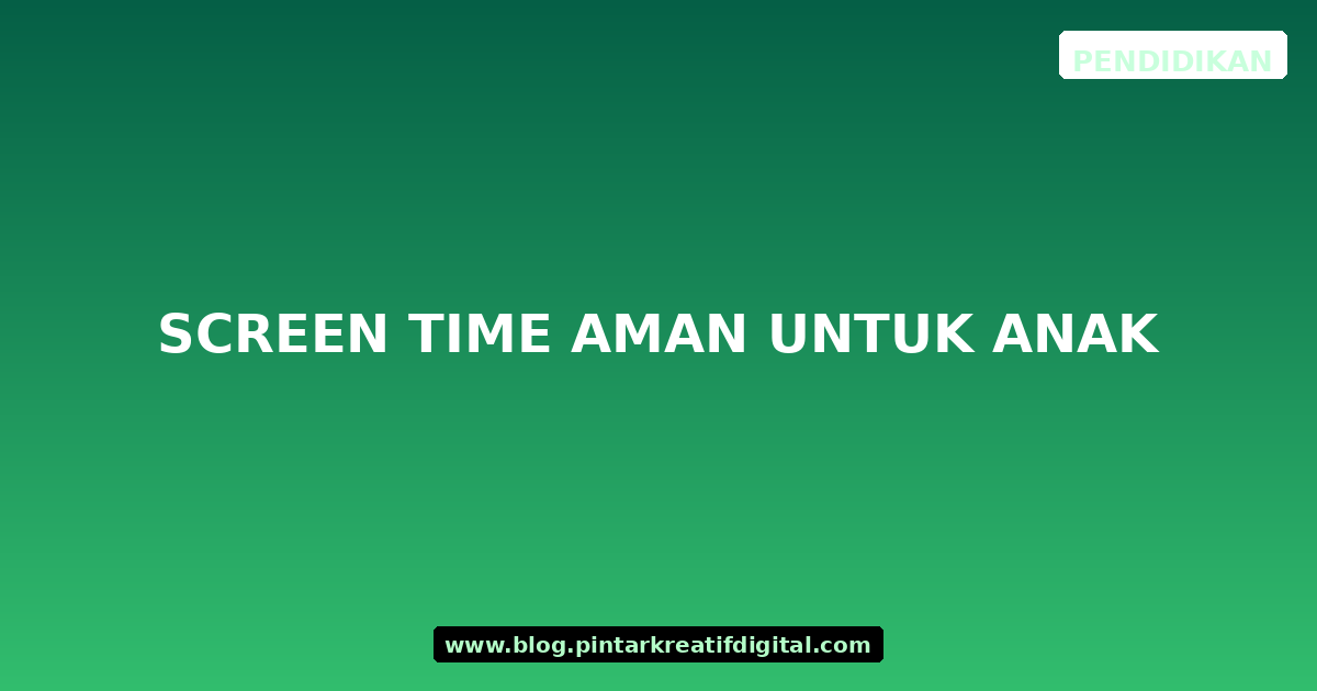 Screen Time Aman untuk Anak