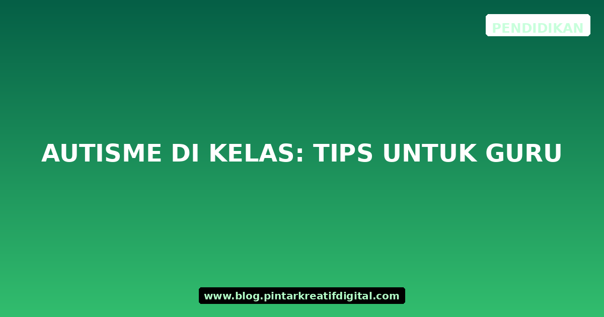 Autisme di Kelas: Tips untuk Guru