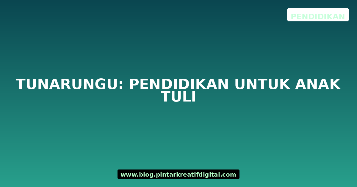 Tunarungu: Pendidikan untuk Anak Tuli