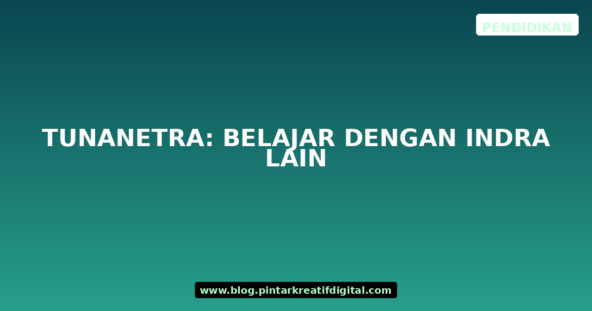Tunanetra: Belajar dengan Indra Lain
