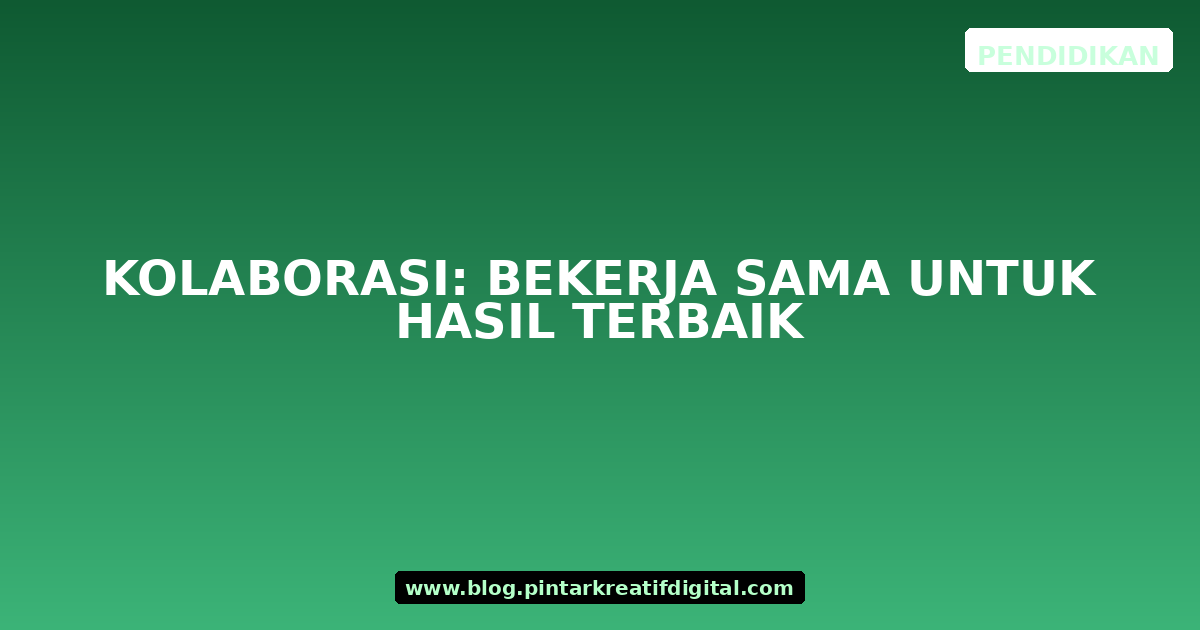 Kolaborasi: Bekerja Sama untuk Hasil Terbaik