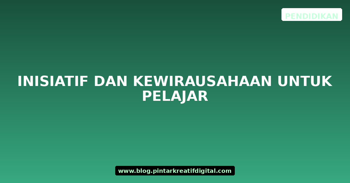 Inisiatif dan Kewirausahaan untuk Pelajar