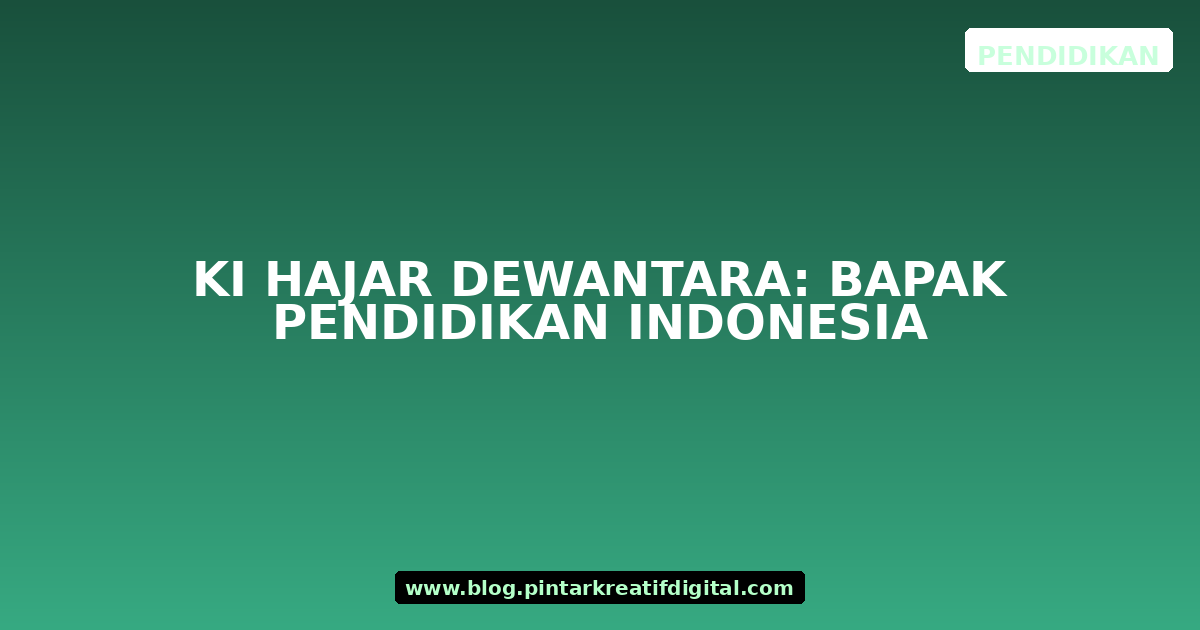 Ki Hajar Dewantara: Bapak Pendidikan Indonesia