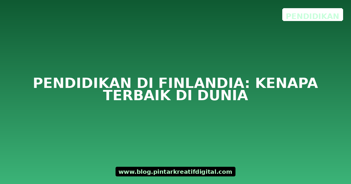 Pendidikan di Finlandia: Kenapa Terbaik di Dunia
