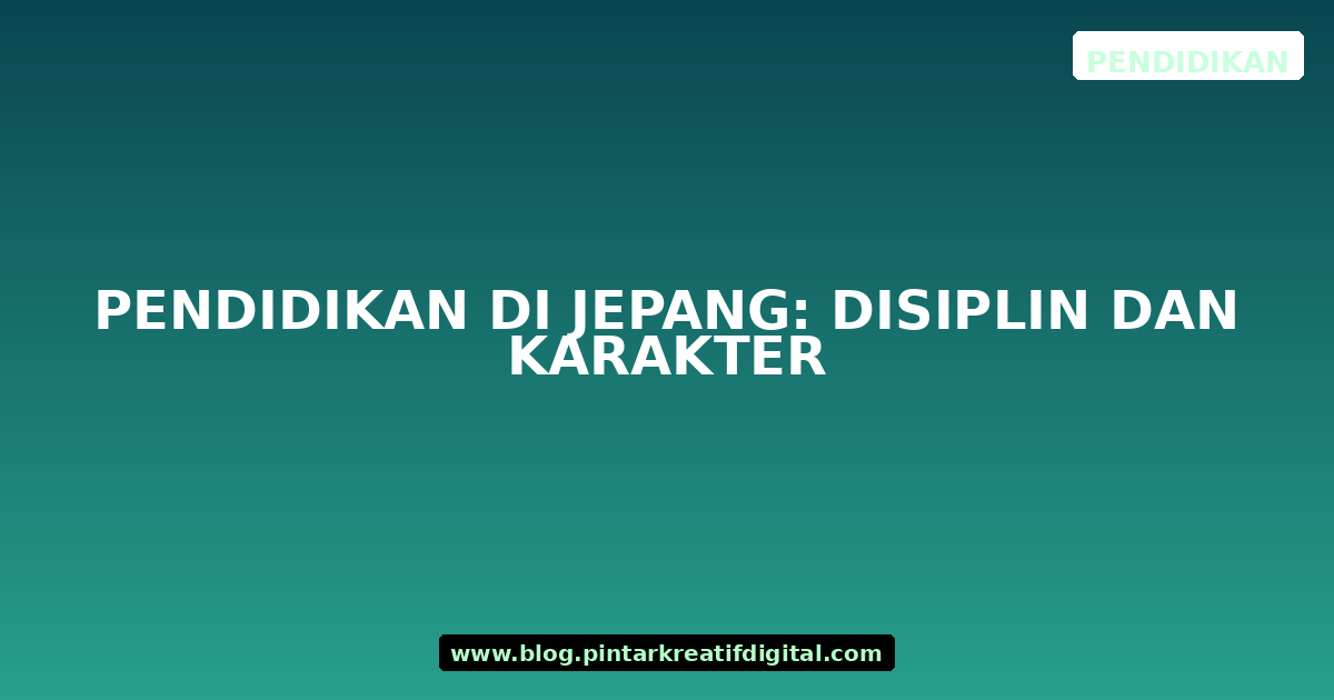 Pendidikan di Jepang: Disiplin dan Karakter