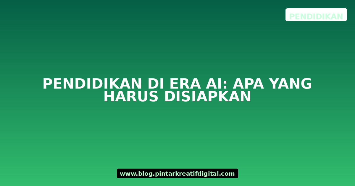 Pendidikan di Era AI: Apa yang Harus Disiapkan