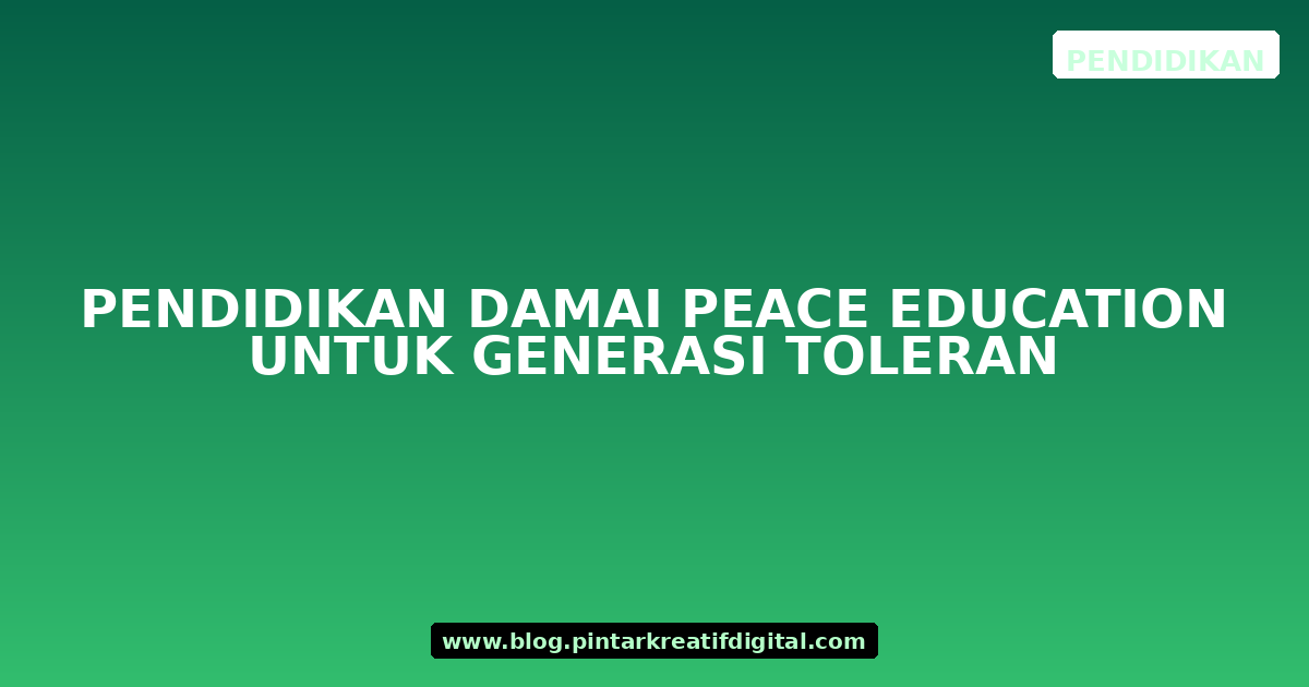 Pendidikan Damai Peace Education untuk Generasi Toleran