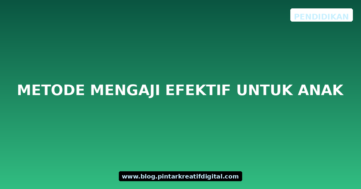 Metode Mengaji Efektif untuk Anak