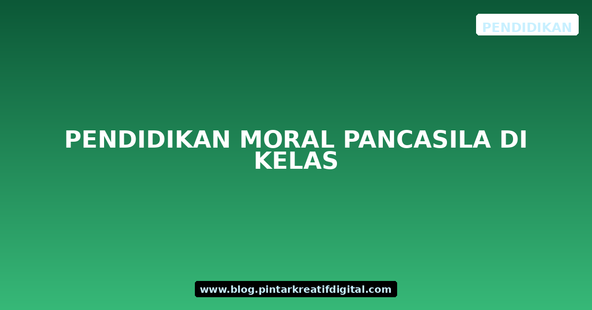Pendidikan Moral Pancasila di Kelas