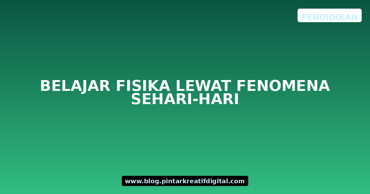 Belajar Fisika Lewat Fenomena Sehari-hari