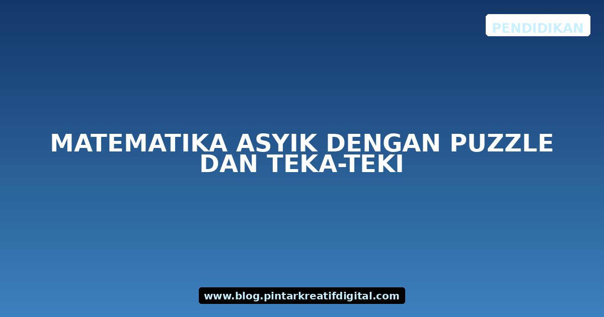 Matematika Asyik dengan Puzzle dan Teka-teki
