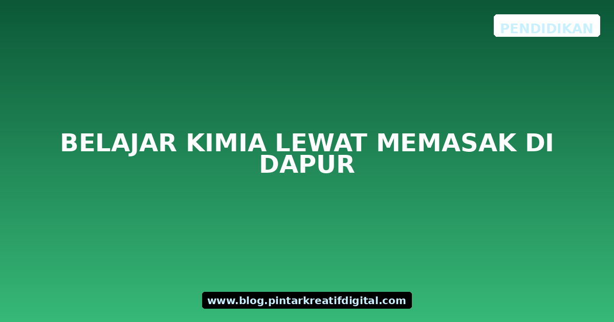Belajar Kimia Lewat Memasak di Dapur
