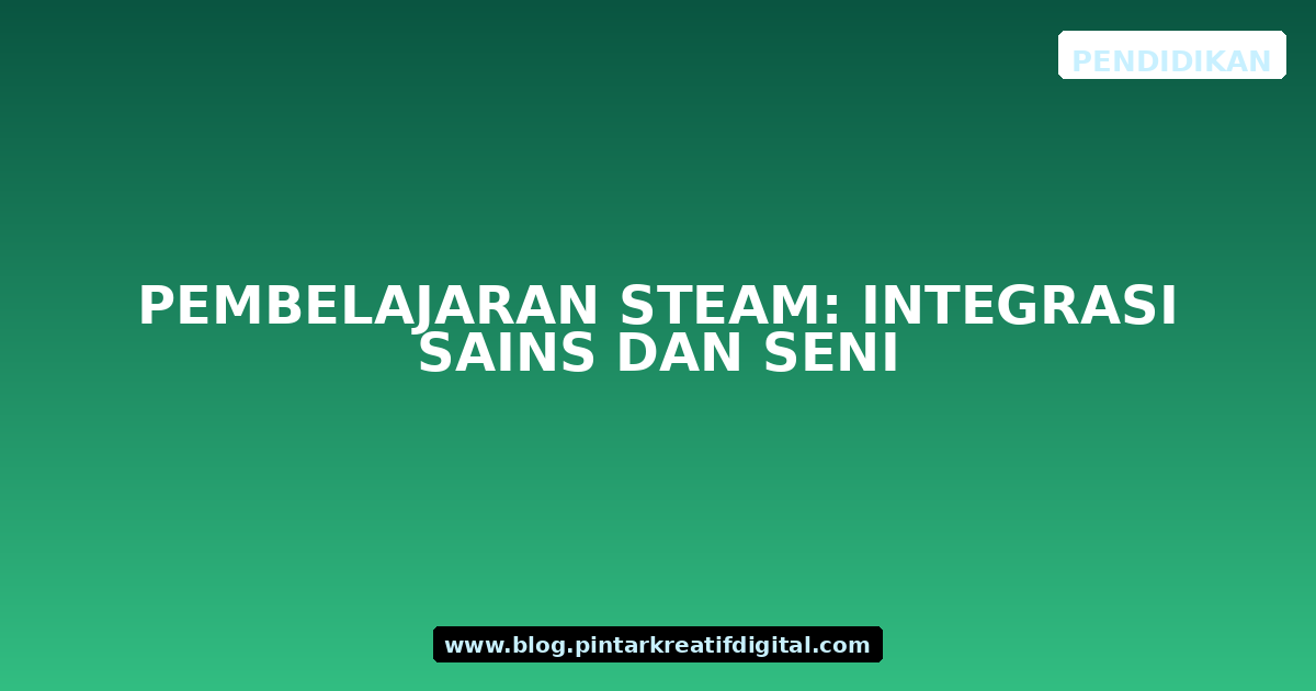 Pembelajaran STEAM: Integrasi Sains dan Seni