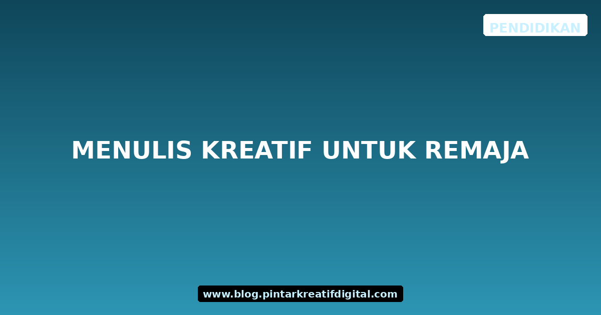Menulis Kreatif untuk Remaja