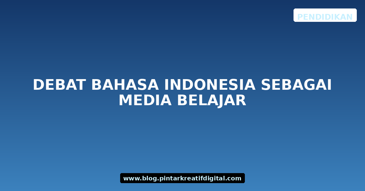 Debat Bahasa Indonesia sebagai Media Belajar