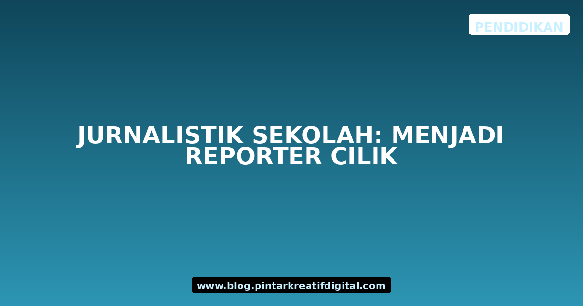 Jurnalistik Sekolah: Menjadi Reporter Cilik