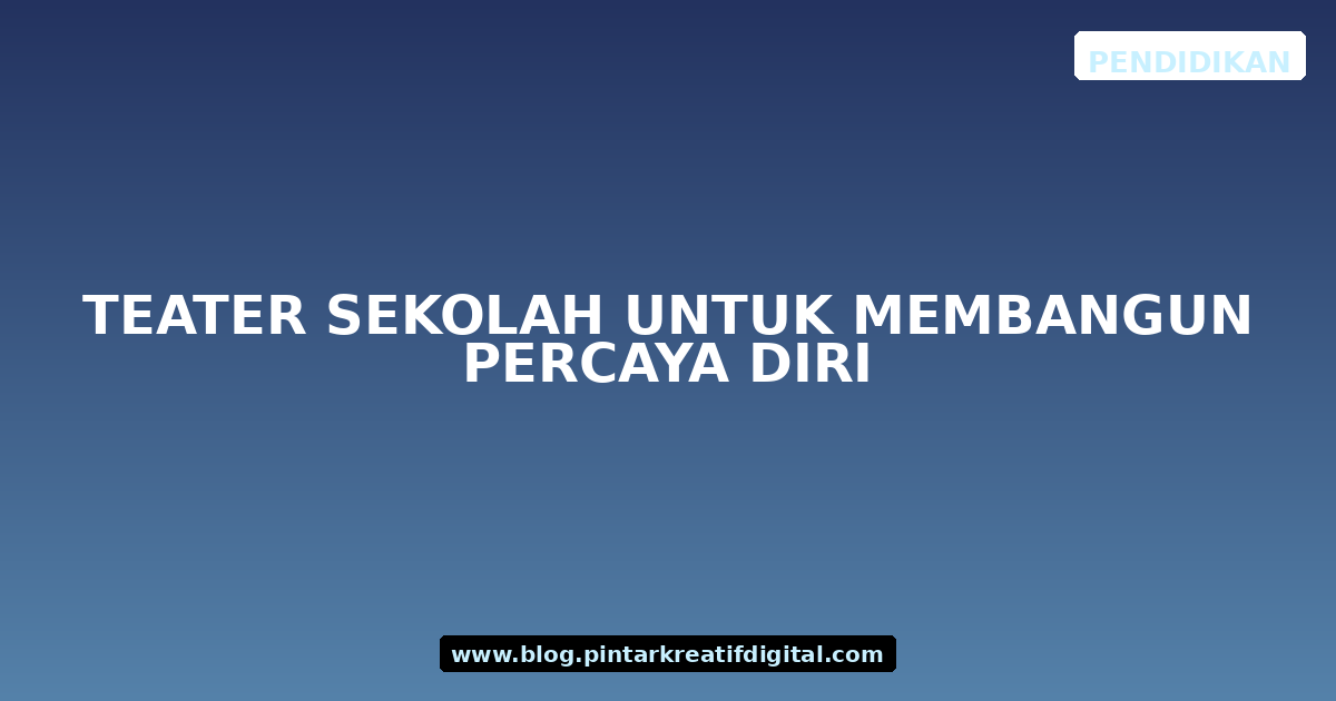 Teater Sekolah untuk Membangun Percaya Diri
