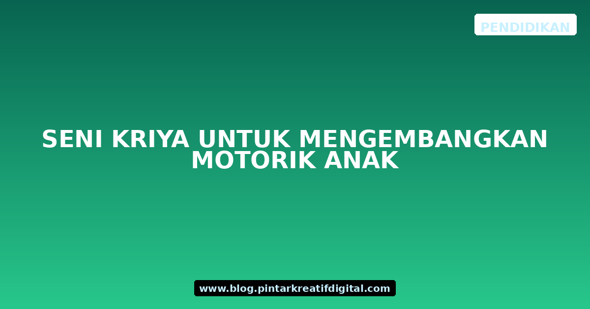 Seni Kriya untuk Mengembangkan Motorik Anak