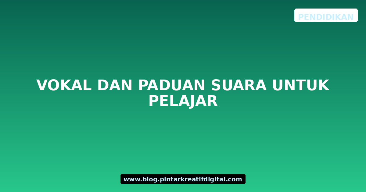 Vokal dan Paduan Suara untuk Pelajar