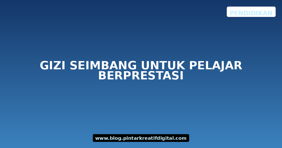 Gizi Seimbang untuk Pelajar Berprestasi