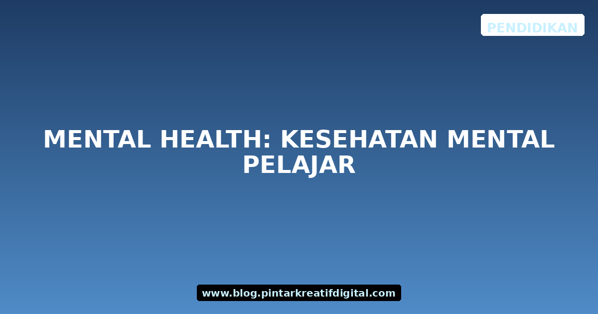 Mental Health: Kesehatan Mental Pelajar