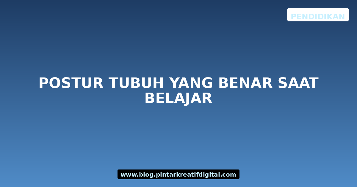 Postur Tubuh yang Benar Saat Belajar
